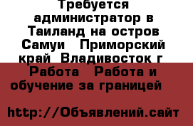 Требуется администратор в Таиланд на остров Самуи - Приморский край, Владивосток г. Работа » Работа и обучение за границей   